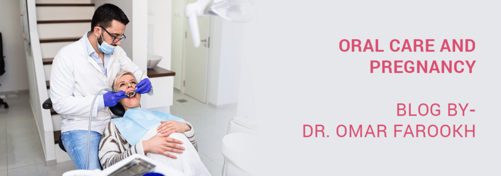 ORAL CARE AND PREGNANCY- Blog by Dr. Omar Farookh